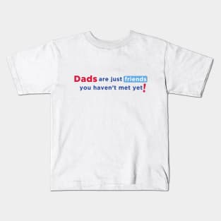 Dads are Just Friends You Haven't Met Yet! - Blue Text Kids T-Shirt